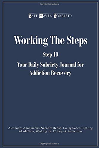 Working the Steps: Step 10 Your Daily Sobriety Journal for Addiction Recovery: Alcoholics Anonymous, Nacotics Rehab, Living Sober, Fighting Alcoholism, Working the 12 Steps & Addictions