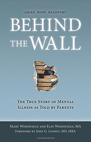 Behind the Wall: The True Story of Mental Illness as Told by Parents