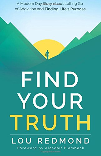 Find Your Truth: A Modern Day Story About Letting Go of Addiction and Finding Life's Purpose