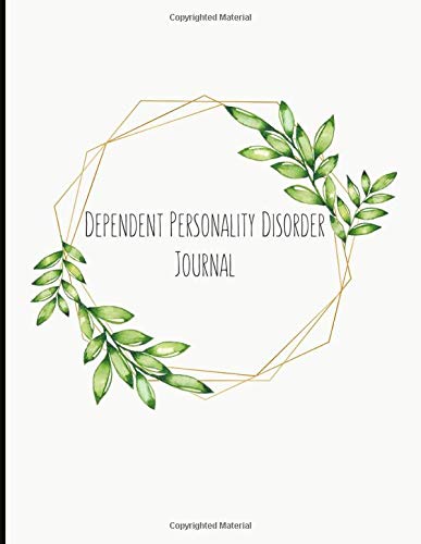 Dependent Personality Disorder Journal: Beautiful Journal To Track Various Moods and DPD Symptoms, Energy, Therapy, Coping Skills, & Lots Of Lined ... Quotes, Illustrations, Prompts & More!