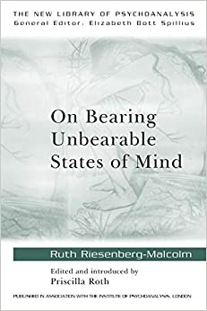 On Bearing Unbearable States of Mind (The New Library of Psychoanalysis)