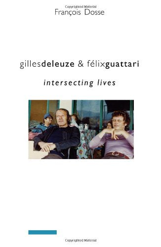 Gilles Deleuze and Félix Guattari: Intersecting Lives (European Perspectives: A Series in Social Thought and Cultural Criticism)