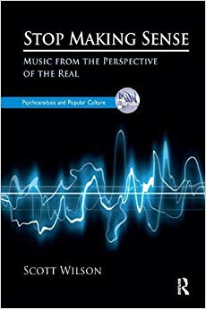 Stop Making Sense: Music from the Perspective of the Real (Psychology, Psychoanalysis & Psychotherapy)