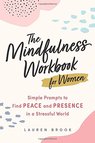 The Mindfulness Workbook for Women: Simple Prompts to Find Peace and Presence in a Stressful World