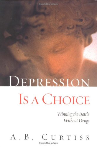 Depression Is a Choice: Winning the Battle Without Drugs