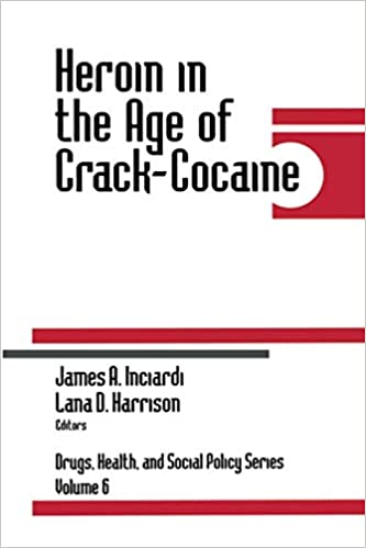 Heroin in the Age of Crack-Cocaine (Drugs, Health, and Social Policy)