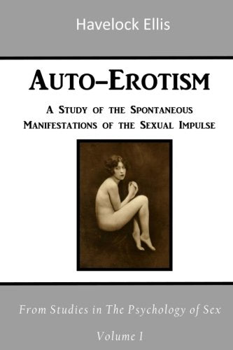 Auto-Erotism: Using your own Body as a Sexual Object (From Studies in The Psychology of Sex - Volume I)