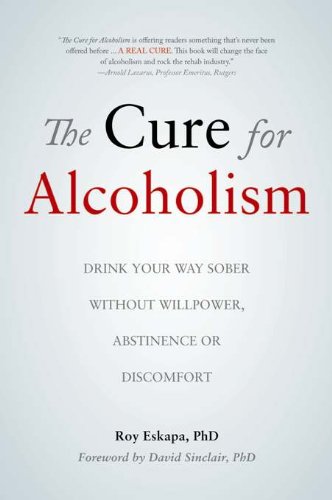 The Cure for Alcoholism: Drink Your Way Sober Without Willpower, Abstinence or Discomfort