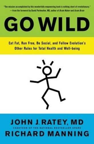 Go Wild: Eat Fat, Run Free, Be Social, and Follow Evolution's Other Rules for Total Health and Well-being