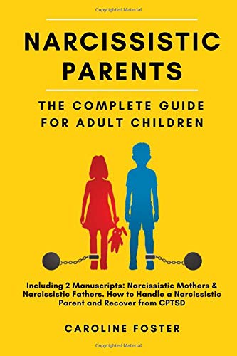 Narcissistic Parents. The Complete Guide for Adult Children, Including 2 Manuscripts: Narcissistic Mothers & Narcissistic Fathers. How to Handle a Narcissistic Parent and Recover from CPTSD