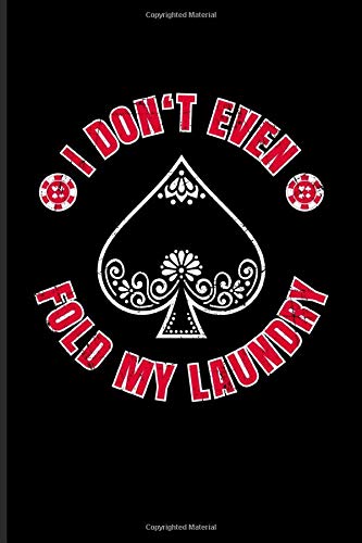 I Don't Even Fold My Laundry: Funny Poker Quotes Undated Planner | Weekly & Monthly No Year Pocket Calendar | Medium 6x9 Softcover | For Casino & Mathematics Fans