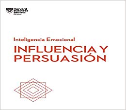 Influencia y persuasión. Serie Inteligencia Emocional HBR (Spanish Edition)