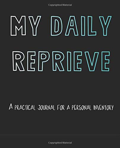 My Daily Reprieve: A Practical Journal for A Personal Inventory