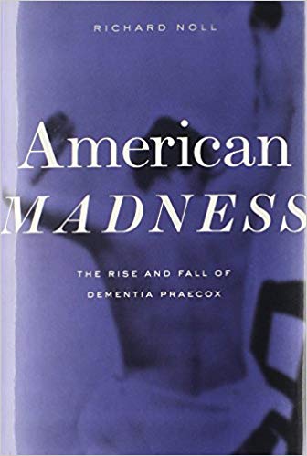 American Madness: The Rise and Fall of Dementia Praecox