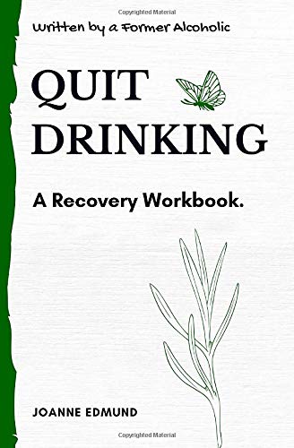 Quit Drinking: An Inspiring Recovery Workbook by a Former Alcoholic (an Alcohol Addiction Memoirs, Alcohol Recovery Books) (Recovery From Alcoholism Books)