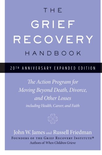 The Grief Recovery Handbook, 20th Anniversary Expanded Edition: The Action Program for Moving Beyond Death, Divorce, and Other Losses including Health, Career, and Faith
