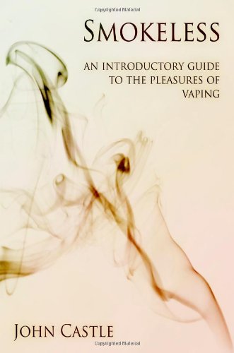 Smokeless: An Introductory Guide To The Pleasures Of Vaping