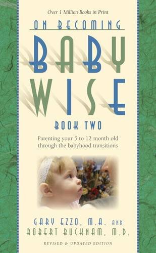 On Becoming Baby Wise, Book Two: Parenting Your Five to Twelve-Month Old Through the Babyhood Transition