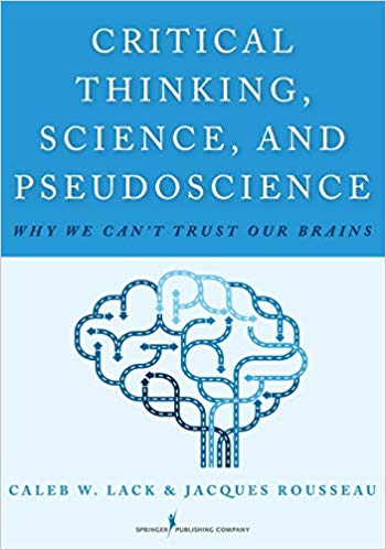 Critical Thinking, Science, and Pseudoscience: Why We Can't Trust Our Brains