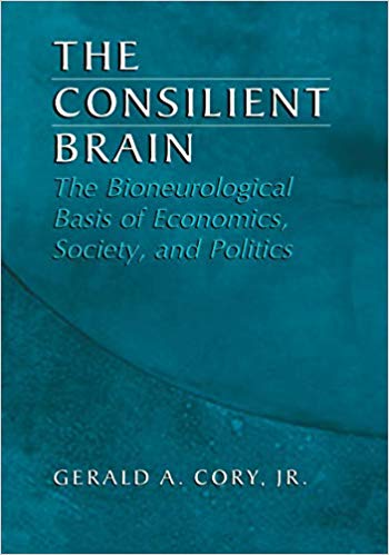The Consilient Brain: "The Bioneurological Basis Of Economics, Society, And Politics"