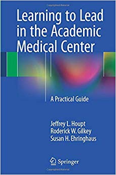 Learning to Lead in the Academic Medical Center: A Practical Guide