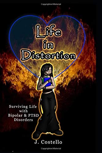 Life in Distortion: Surviving life with Bipolar and PTSD Disorders