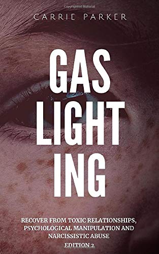 Gaslighting: How to Recognize Manipulative and Emotionally Abusive People and Recover from Toxic Relationships