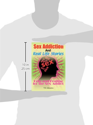 Sex Addiction And Real Life Stories: Help and Healing for the Sex Addict