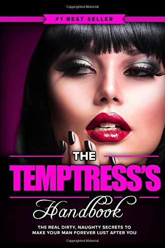 The Temptress's Handbook: The Real Dirty, Naughty Secrets to Make Your Man FOREVER LUST After You