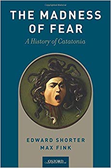 The Madness of Fear: A History of Catatonia