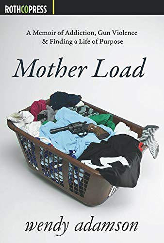 Mother Load: A Memoir of Addiction, Gun Violence & Finding a Life of Purpose