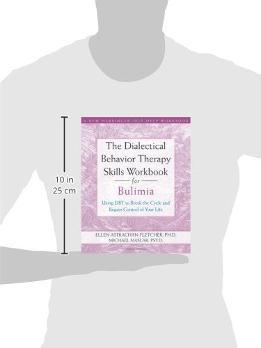 The Dialectical Behavior Therapy Skills Workbook for Bulimia: Using DBT to Break the Cycle and Regain Control of Your Life (A New Harbinger Self-Help Workbook)