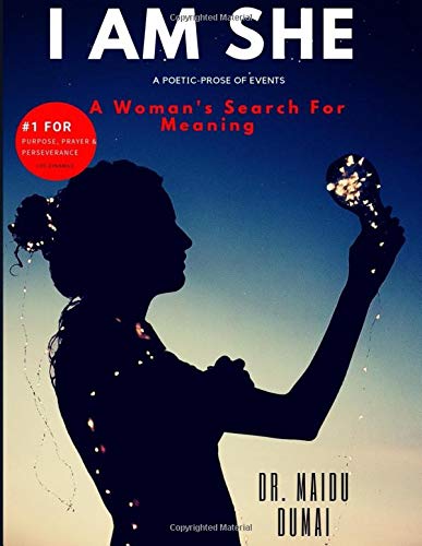 I AM SHE: A Poetic-Prose Of Events: A Woman's Search For Meaning
