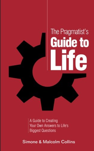 The Pragmatist's Guide to Life: A Guide to Creating Your Own Answers to Life's Biggest Questions