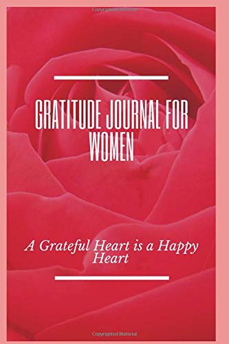 GRATITUDE JOURNAL FOR WOMEN: A Grateful Heart is a Happy Heart!