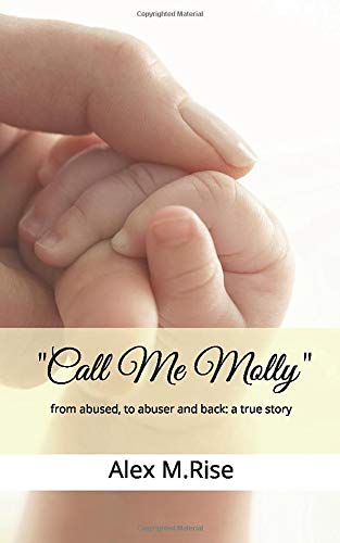 "Call me Molly": (from abused, to abuser and back: a true story)