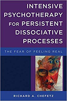 Intensive Psychotherapy for Persistent Dissociative Processes: The Fear of Feeling Real (Norton Series on Interpersonal Neurobiology)