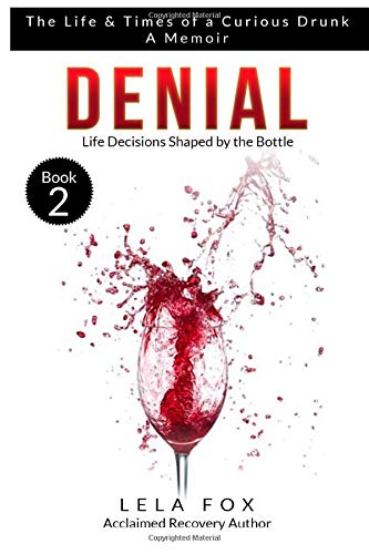 Denial: A Memoir: Life Decisions Shaped by the Bottle (The Life & Times of a Curious Drunk)
