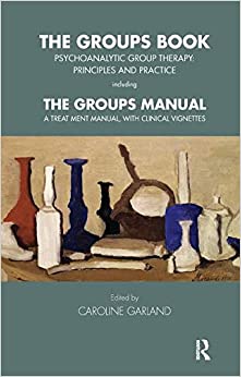 The Groups Book: Psychoanalytic Group Therapy: Principles and Practice (Tavistock Clinic Series)