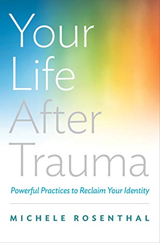 Your Life After Trauma: Powerful Practices to Reclaim Your Identity