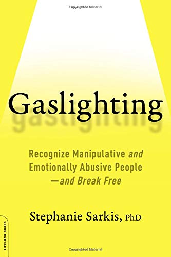 Gaslighting: Recognize Manipulative and Emotionally Abusive People--and Break Free