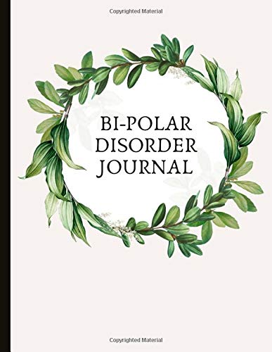Bi-Polar Disorder Journal: Beautiful Journal and Workbook To Track Moods and Bipolar Symptoms, Energy, Therapy, Coping Skills, & Lots Of Lined Journal ... Quotes, Illustrations, Prompts & More!