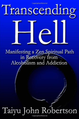 Transcending Hell,Manifesting A Zen Spiritual Path In Recovery From Addiction And Alcoholism
