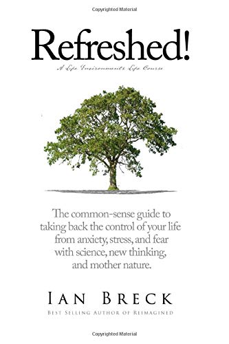 Refreshed!: The common-sense guide to taking back the control of your life  from anxiety, stress, and fear with science, new thinking,  and mother nature.