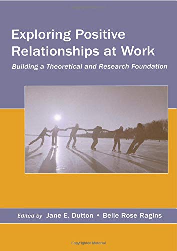 Exploring Positive Relationships at Work (Organization and Management Series)