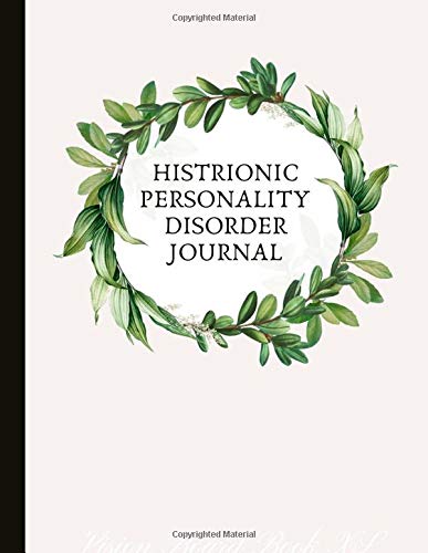 Histrionic Personality Disorder Journal: Beautiful Journal To Track Various Moods and HPD Symptoms, Energy, Therapy, Coping Skills, & Lots Of Lined ... Quotes, Illustrations, Prompts & More!