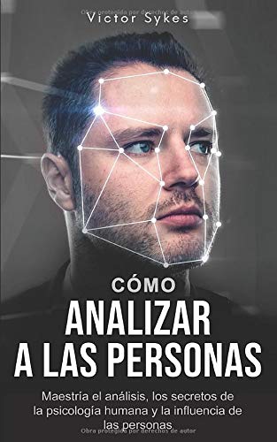 Cómo Analizar Personas: Maestría en análisis, secretos de la psicología humana e influenciar a las personas (Libro en Español) (Spanish Edition)