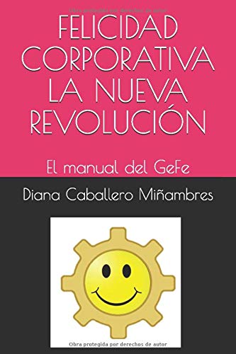 FELICIDAD CORPORATIVA LA NUEVA REVOLUCIÓN: El manual del GeFe (Spanish Edition)