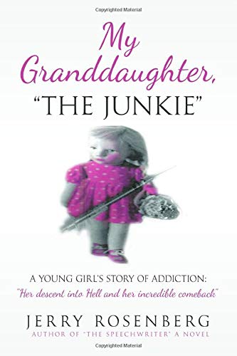 My Granddaughter "The Junkie": A Young Girl's Story of Addiction: "Her descent into Hell and her incredible comeback"