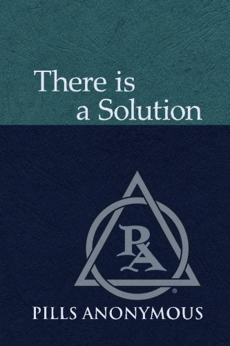 There Is A Solution: The Twelve Steps and Twelve Traditions of Pills Anonymous